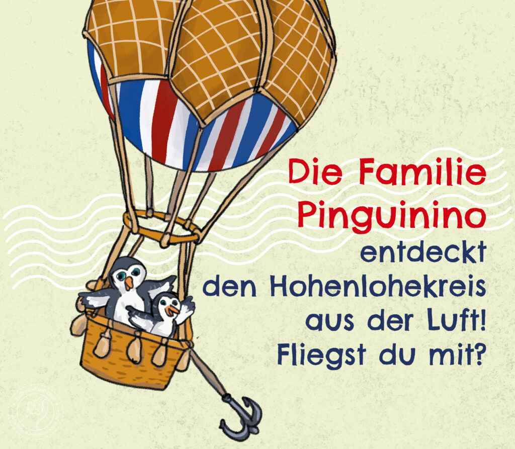 Illustration der Familie Pinguinino, ein Kind und ein Elternteil, die in einem Heißluftballon fahren. Der Text ist: »Die Familie Pinguinino entdeckt den Hohenlohekreis aus der Luft! Fliegst du mit?«